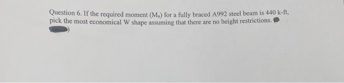Question 6 If The Required Moment M For A Fully Braced A992 Steel Beam Is 440 K Ft Pick The Most Economical W Shape 1