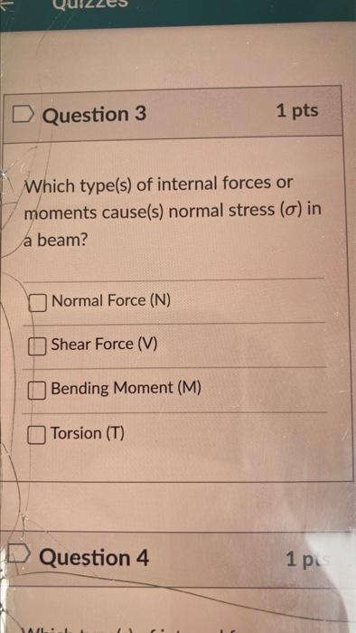 D Question 3 1 Pts Which Type S Of Internal Forces Or Moments Cause S Normal Stress O In A Beam Normal Force N Sh 1