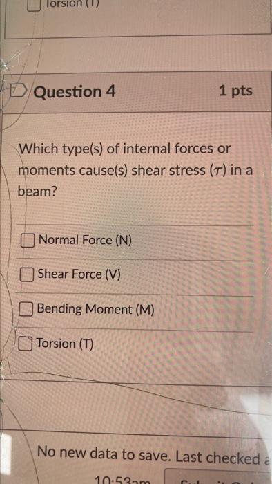 D Question 3 1 Pts Which Type S Of Internal Forces Or Moments Cause S Normal Stress O In A Beam Normal Force N Sh 2