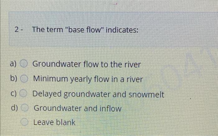 2 The Term Base Flow Indicates A A O Groundwater Flow To The River B O Minimum Yearly Flow In A River C O Delay 1
