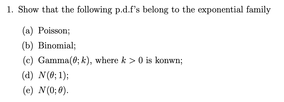 1 Show That The Following P D F S Belong To The Exponential Family A Poisson B Binomial C Gamma 0 K Where K 1