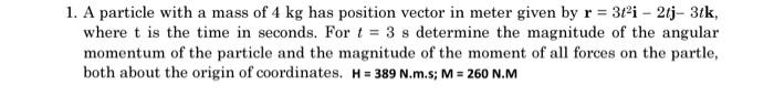 1 A Particle With A Mass Of 4 Kg Has Position Vector In Meter Given By R 31 I 2tj 3tk Where T Is The Time In Seco 1