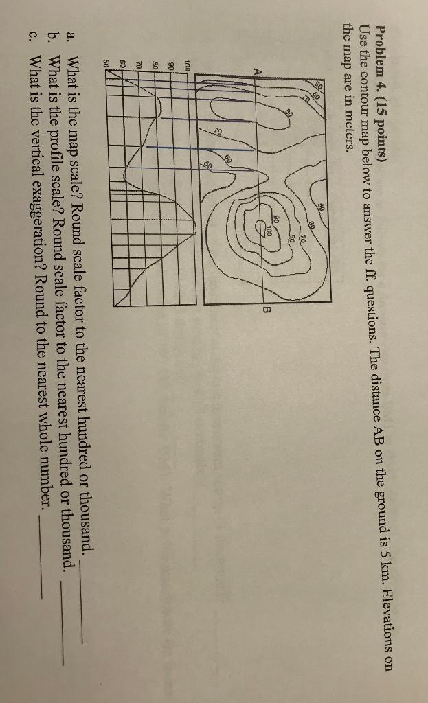 Problem 4 15 Points Use The Contour Map Below To Answer The Ff Questions The Distance Ab On The Ground Is 5 Km Ele 1