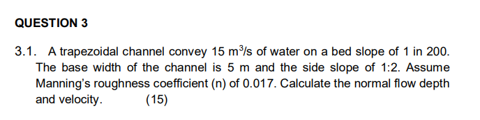 Question 3 3 1 A Trapezoidal Channel Convey 15 Mols Of Water On A Bed Slope Of 1 In 200 The Base Width Of The Channel 1