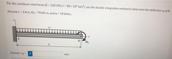 For The Cantilever Steel Beam E 220 Gpa 1 98 X 10 Mm Use The Double Integration Method To Determine The Deflection 1