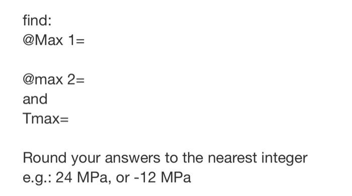 Find Max 1 Max 2 And Tmax Round Your Answers To The Nearest Integer E G 24 Mpa Or 12 Mpa 240 Mm 8 Mm 280 M 1