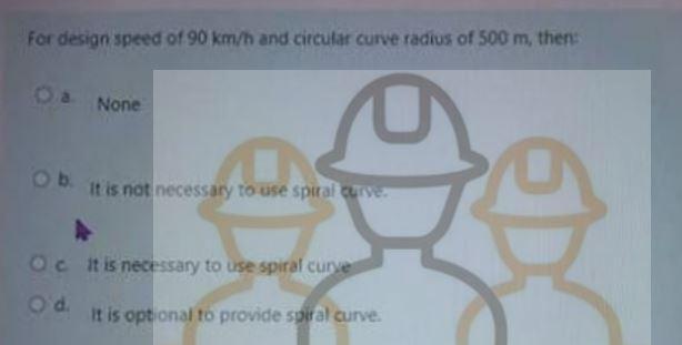 For Design Speed Of 90 Km H And Circular Curve Radius Of 500 M Then Da None Ob It Is Not Necessary To Use Spiral Curve 1