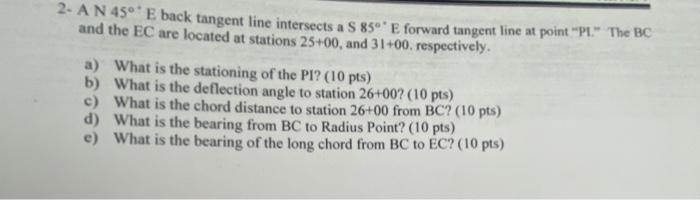 2 A N 45 E Back Tangent Line Intersects A S 85 E Forward Tangent Line At Point P1 The Bc And The Ec Are Located 1
