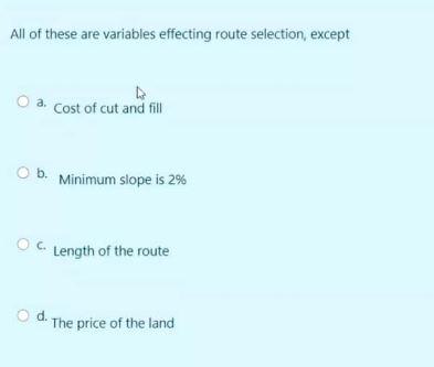 All Of These Are Variables Effecting Route Selection Except A D Cost Of Cut And Fill Minimum Slope Is 2 Length Of The 1