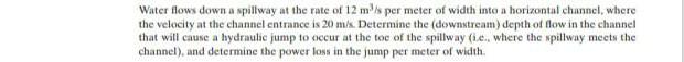 Water Flows Down A Spillway At The Rate Of 12 Ms Per Meter Of Width Into A Horizontal Channel Where The Velocity At The 1