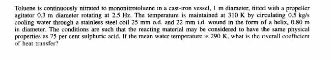 Toluene Is Continuously Nitrated To Mononitrotoluene In A Cast Iron Vessel 1 M Diameter Fitted With A Propeller Agitat 1