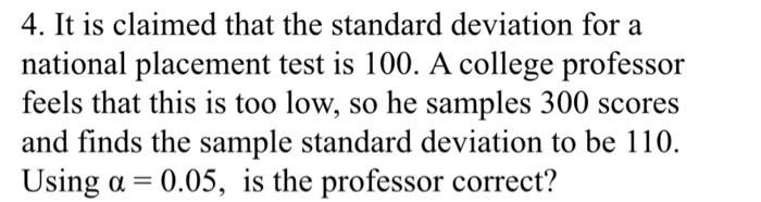 4 It Is Claimed That The Standard Deviation For A National Placement Test Is 100 A College Professor Feels That This I 1