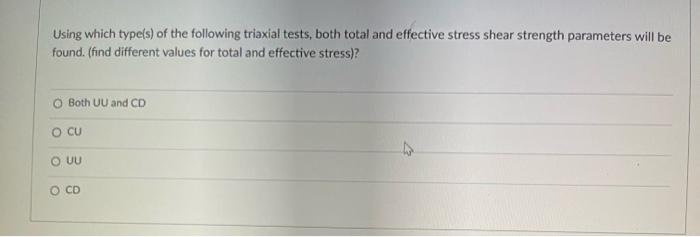 Using Which Type S Of The Following Triaxial Tests Both Total And Effective Stress Shear Strength Parameters Will Be F 1