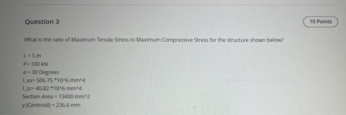 Question 3 10 Points What Is The Ratio Of Maximum Tensile Stress To Maximum Compressive Stress For The Structure Shown B 1