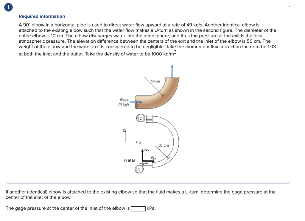 Required Information A 90 Elbow In A Horizontal Pipe Is Used To Direct Water Flow Upward At A Rate Of 49 Kg S Another 1