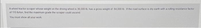 Awheel Tractor Scraper Whose Weight On The Driving Wheel Is 36 000 Lb Has A Gross Weight Of 64 000 Lb If The Road Surfa 1