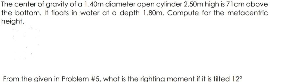 The Center Of Gravity Of A 1 40m Diameter Open Cylinder 2 50m High Is 71cm Above The Bottom It Floats In Water At A Dep 1