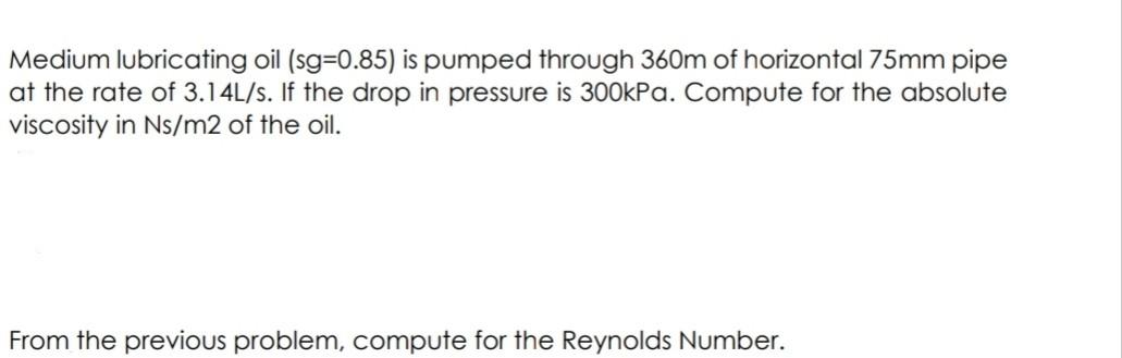 Medium Lubricating Oil Sg 0 85 Is Pumped Through 360m Of Horizontal 75mm Pipe At The Rate Of 3 14l S If The Drop In P 1