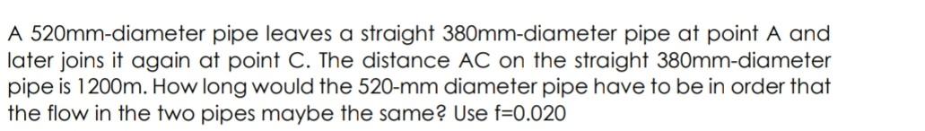 A 520mm Diameter Pipe Leaves A Straight 380mm Diameter Pipe At Point A And Later Joins It Again At Point C The Distance 1