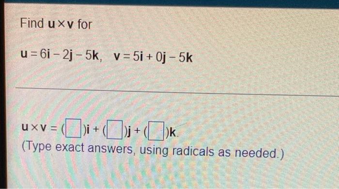 Find Uxy For U 61 2i 5k V 5i Oj 5k Uxv I K Type Exact Answers Using Radicals As Needed 1