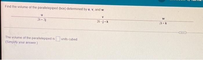 Find The Volume Of The Parallelepiped Box Determined By U V And W U 21 3j V 21 Jk W 21 K The Volume Of The Parallele 1