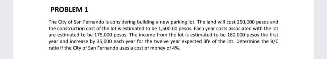 Problem 1 The City Of San Fernando Is Considering Building A New Parking Lot The Land Will Cost 250 000 Pesos And The C 1