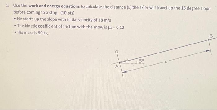 1 Use The Work And Energy Equations To Calculate The Distance L The Skier Will Travel Up The 15 Degree Slope Before C 1