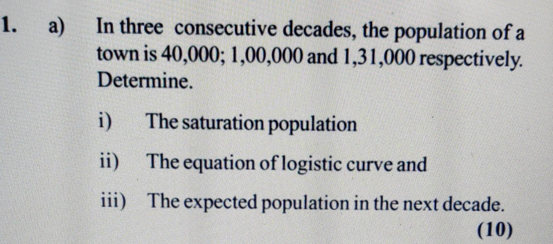 1 A In Three Consecutive Decades The Population Of A Town Is 40 000 1 00 000 And 1 31 000 Respectively Determine I 1