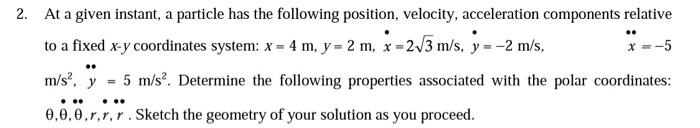 2 At A Given Instant A Particle Has The Following Position Velocity Acceleration Components Relative To A Fixed X 1