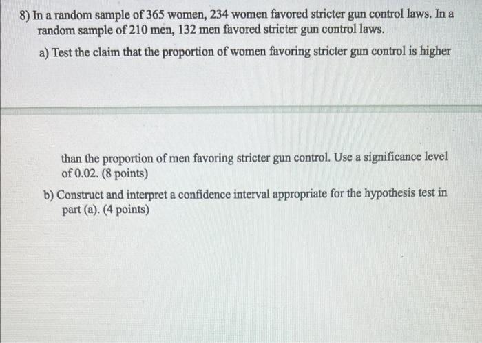 8 In A Random Sample Of 365 Women 234 Women Favored Stricter Gun Control Laws In A Random Sample Of 210 Men 132 Men 1