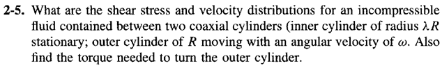 2 5 What Are The Shear Stress And Velocity Distributions For An Incompressible Fluid Contained Between Two Coaxial Cyli 1