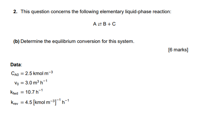 2 This Question Concerns The Following Elementary Liquid Phase Reaction Afb C B Determine The Equilibrium Conversion 1