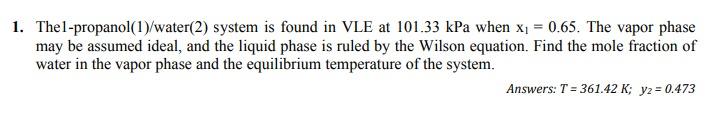 1 The L Propanol 1 Water 2 System Is Found In Vle At 101 33 Kpa When X1 0 65 The Vapor Phase May Be Assumed Ideal 1