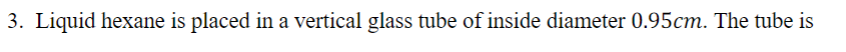 3 Liquid Hexane Is Placed In A Vertical Glass Tube Of Inside Diameter 0 95cm The Tube Is 2 5 Closed At The Bottom An 1