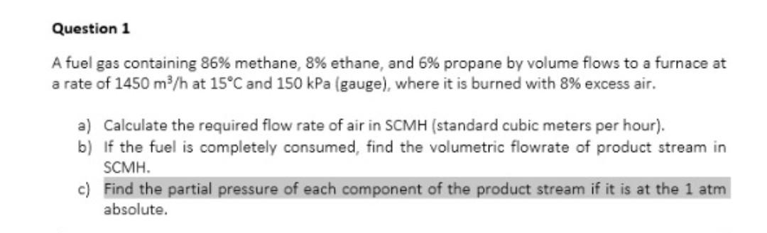 Question 1 A Fuel Gas Containing 86 Methane 8 Ethane And 6 Propane By Volume Flows To A Furnace At A Rate Of 1450 M 1