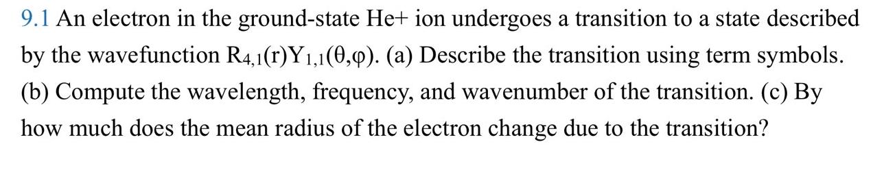 9 1 An Electron In The Ground State He Ion Undergoes A Transition To A State Described By The Wavefunction R4 1 R Y 1 1 1