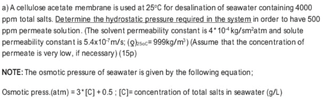 A A Cellulose Acetate Membrane Is Used At 25 C For Desalination Of Seawater Containing 4000 Ppm Total Salts Determine 1