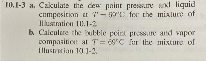 10 1 3 A Calculate The Dew Point Pressure And Liquid Composition At T 69 C For The Mixture Of Illustration 10 1 2 B 1