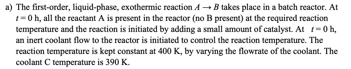 A The First Order Liquid Phase Exothermic Reaction A B Takes Place In A Batch Reactor At T 0 H All The Reactant A 1