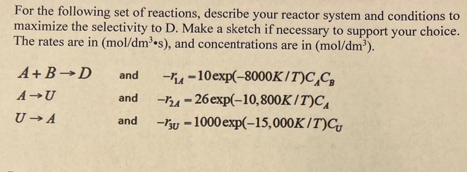 For The Following Set Of Reactions Describe Your Reactor System And Conditions To Maximize The Selectivity To D Make A 1