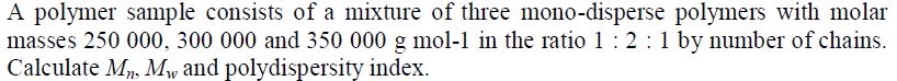 A Polymer Sample Consists Of A Mixture Of Three Mono Disperse Polymers With Molar Masses 250 000 300 000 And 350 000 G 1