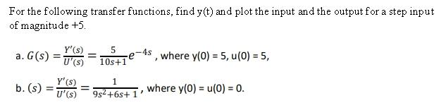 For The Following Transfer Functions Find Y T And Plot The Input And The Output For A Step Input Of Magnitude 5 Y S 1