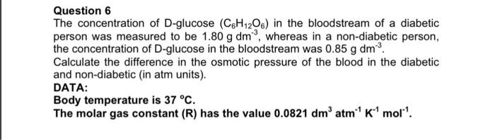 Question 6 The Concentration Of D Glucose C6h12o6 In The Bloodstream Of A Diabetic Person Was Measured To Be 1 80 G Dm 1