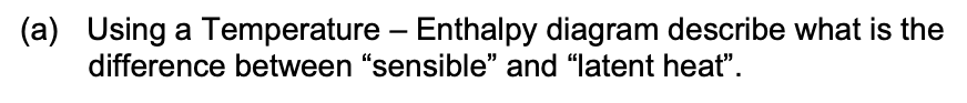 A Using A Temperature Enthalpy Diagram Describe What Is The Difference Between Sensible And Latent Heat 1