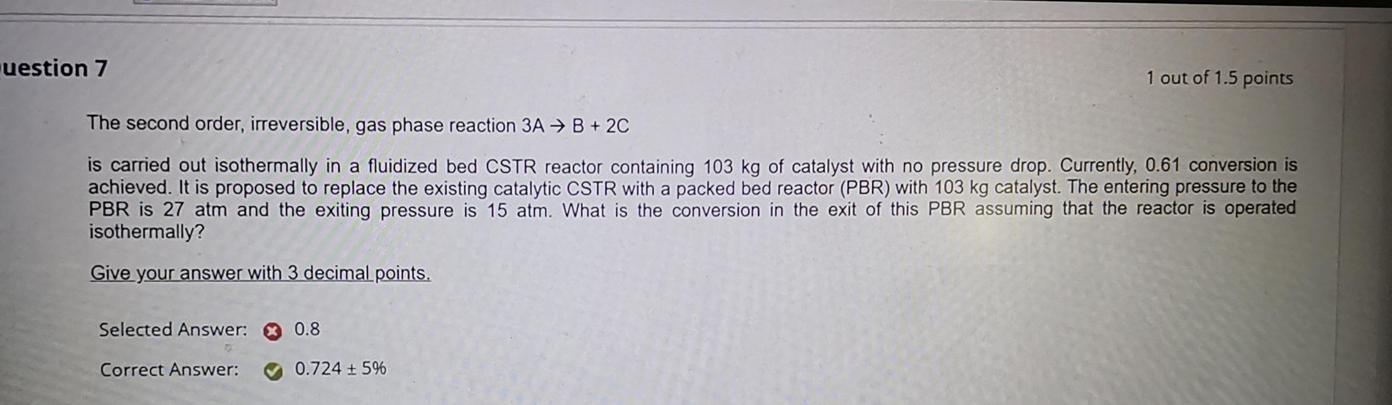Uestion 7 1 Out Of 1 5 Points The Second Order Irreversible Gas Phase Reaction 3a B 2c Is Carried Out Isothermally 1
