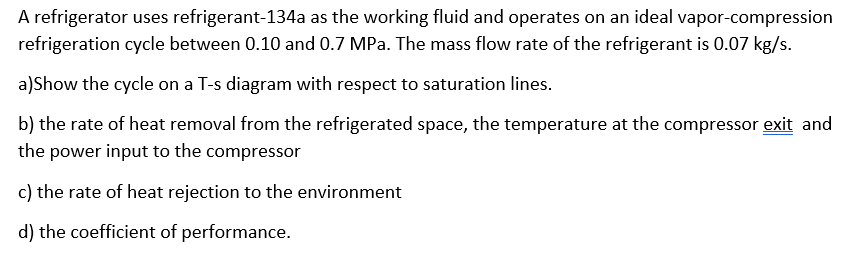 A Refrigerator Uses Refrigerant 134a As The Working Fluid And Operates On An Ideal Vapor Compression Refrigeration Cycle 1