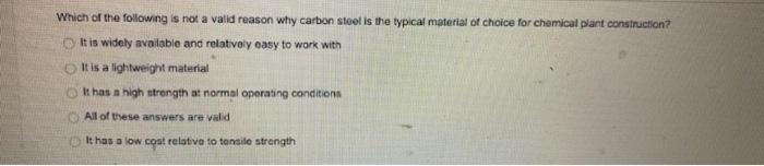 Which Of The Following Is Not A Valid Reason Why Carbon Steel Is The Typical Material Of Choice For Chemical Part Constr 1