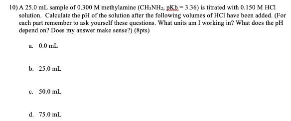10 A 25 0 Ml Sample Of 0 300 M Methylamine Ch3nh2 Pkb 3 36 Is Titrated With 0 150 M Hci Solution Calculate The Ph 1