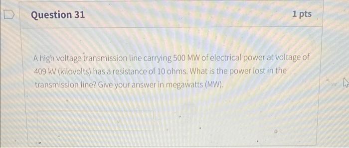 Question 31 1 Pts A High Voltage Transmission Line Carrying 500 Mw Of Electrical Power At Voltage Of 409 Kv Kilovolts 1