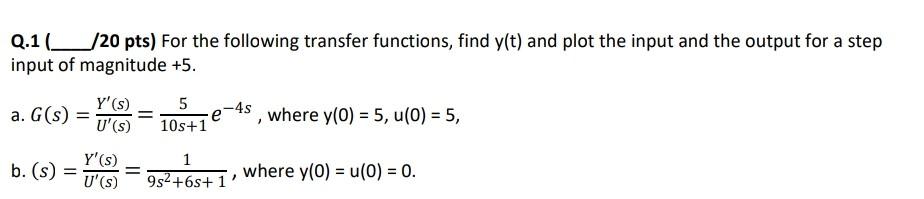 Q 1 20 Pts For The Following Transfer Functions Find Y T And Plot The Input And The Output For A Step Input Of Magni 1